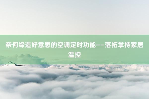 奈何缔造好意思的空调定时功能——落拓掌持家居温控